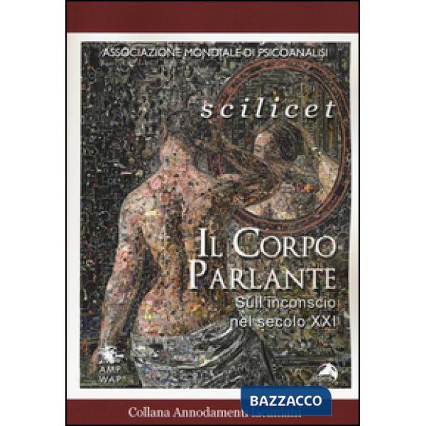 Scilicet. Il corpo parlante. Sull'inconscio nel secolo XXI