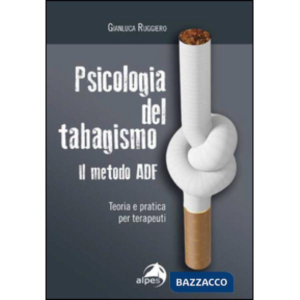 Psicologia del tabagismo. Il metodo ADF. Teoria e pratica per terapeuti