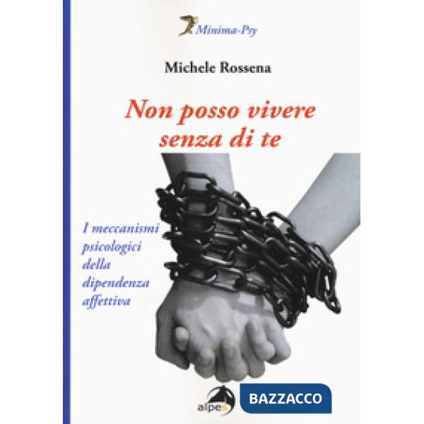 Non posso vivere senza di te. I meccanismi psicologici della dipendenza affettiva