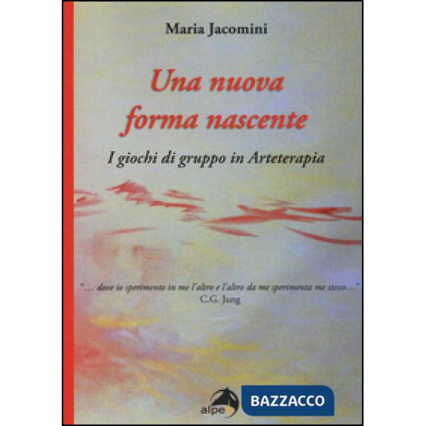 Nuova forma nascente. I giochi di gruppo in arteterapia (Una)