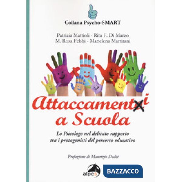 Attaccamenti a scuola. Lo psicologo nel delicato rapporto tra i protagonisti del percorso educativo