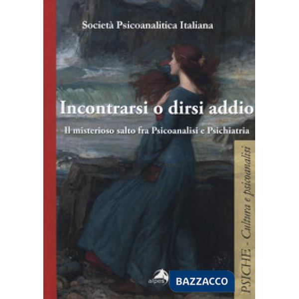 Incontrarsi e dirsi addio. Il misterioso salto fra psicoanalisi e psichiatria