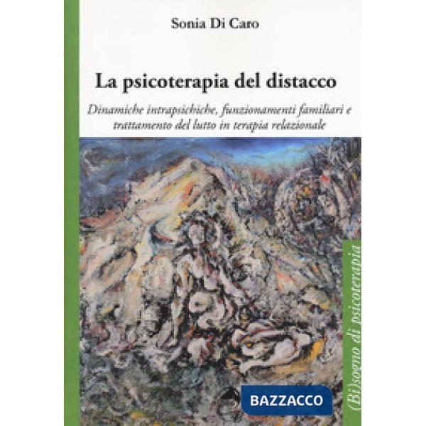 Psicoterapia del distacco. Dinamiche intrapsichiche, funzionamenti familiari e trattamento del lutto in terapia relazionale (La)