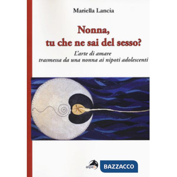 Nonna, tu che ne sai del sesso? L'arte di amare trasmessa da una nonna ai nipoti