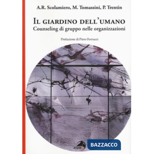 Giardino dell'umano. Counseling di gruppo nelle organizzazioni (Il)