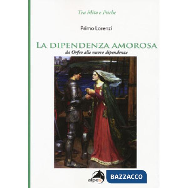 Dipendenza amorosa. Da Orfeo alle nuove dipendenze (La)