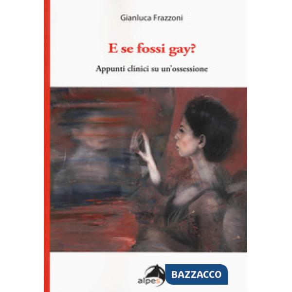 E se fossi gay? Appunti clinici di un'ossessione