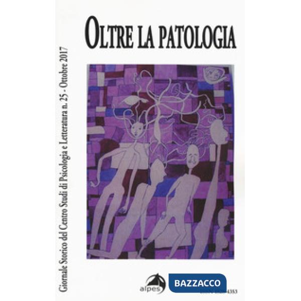 Giornale storico del centro studi di psicologia e letteratura (2017). Vol. 25: Oltre la patologia (Ottobre)