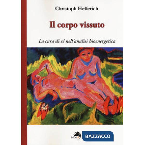 Corpo vissuto. La cura del sè nell'analisi bioenergetica (Il)