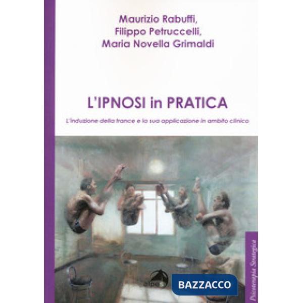 Ipnosi in pratica. L'induzione della trance e la sua applicazione in ambito clin
