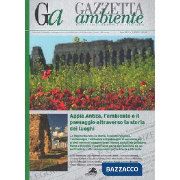 Gazzetta ambiente. Rivista sull'ambiente e il territorio (2017). Vol. 1-2: Appia Antica, l'ambiente il paesaggio attraverso la s