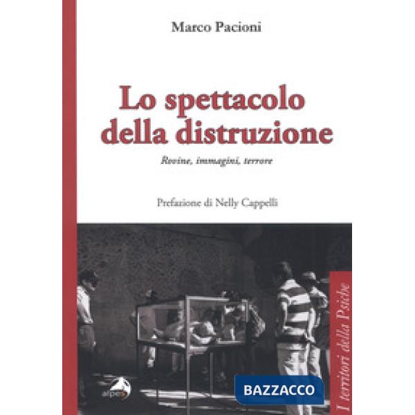Spettacolo della distruzione. Rovine, immagini, terrore (Lo)