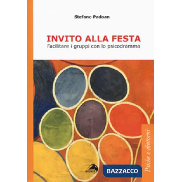 Invito alla festa. Facilitare i gruppi con lo psicodramma