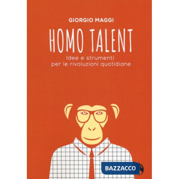 Homo talent. Idee e strumenti per le rivoluzioni quotidiane
