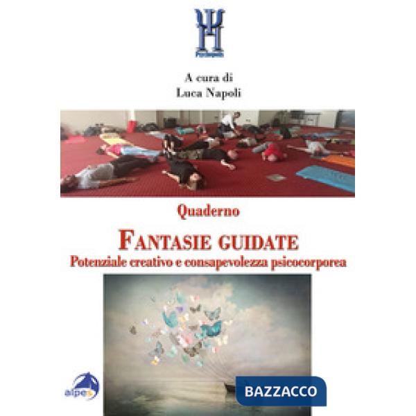 Quaderno fantasie guidate. Potenziale creativo e consapevolezza psicocorporea