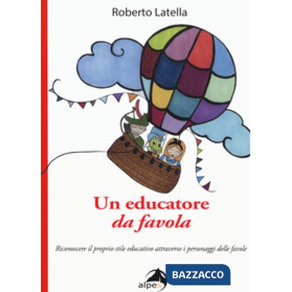 Educatore da favola. Riconoscere il proprio stile educativo attraverso i personaggi delle favole (Un)