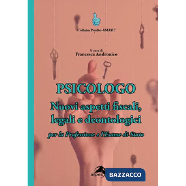 Psicologo. Nuovi aspetti fiscali, legali e deontologici per la professione e l'esame di Stato