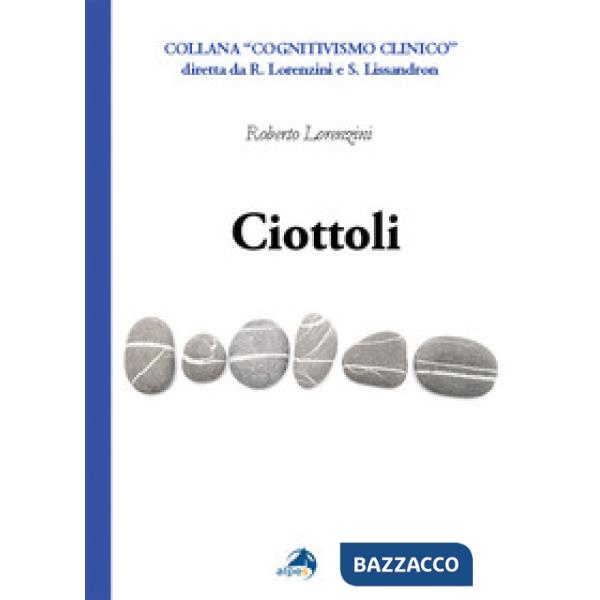 Ciottoli. Minute certezze e grandi dubbi che un vecchio terapeuta a fine corsa propone ai colleghi giovani