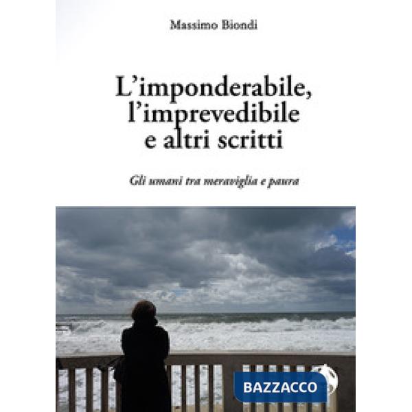 Imponderabile, l'imprevedibile e altri scritti. Gli umani tra meraviglia e paura (L')