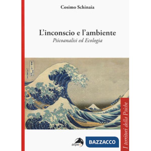 Inconscio e l'ambiente. Psicoanalisi ed ecologia (L')