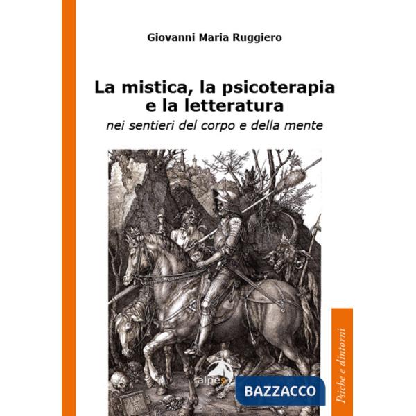 Mistica, la psicoterapia e la letteratura. nei sentieri del corpo e della mente (La)