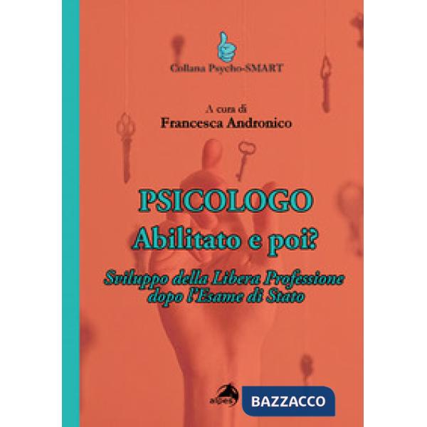 Psicologo. Abilitato e poi? Sviluppo della Libera Professione dopo l'Esame di Stato