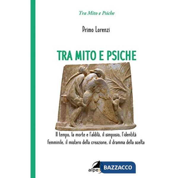 Tra mito e psiche. Il tempo, la morte e l'aldilà, il simposio, l'identità femminile, il mistero della creazione, il dramma della