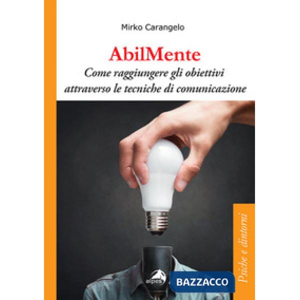 AbilMente. Come raggiungere gli obiettivi attraverso le tecniche di comunicazione