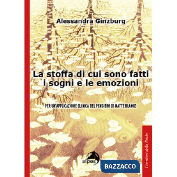 Stoffa di cui sono fatti i sogni e le emozioni. Per un'applicazione clinica del pensiero di Matte Blanco (La)