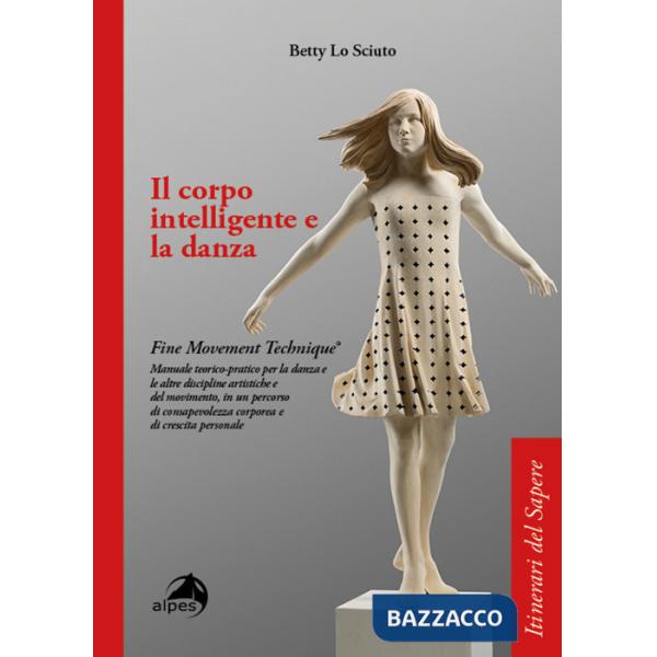 Corpo intelligente e la danza. Fine Movement Technique®. Manuale teorico-pratico per la danza e le altre discipline artistiche e