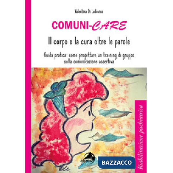 Comuni-care. Il corpo e la cura oltre le parole. Guida pratica: come progettare un training di gruppo sulla comunicazione assert
