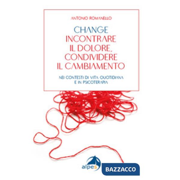 Change incontrare il dolore condividere il cambiamento. Nei contesti di vita quotidiana e in psicoterapia