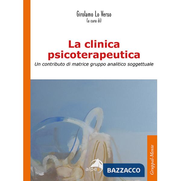 Clinica psicoterapeutica. Un contributo di matrice gruppo analitico-soggettuale (La)