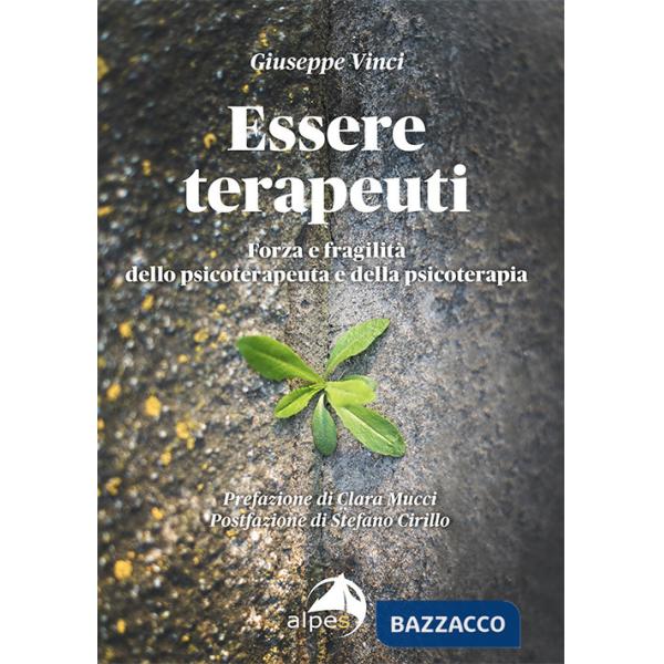 Essere terapeuti. Forza e fragilità dello psicoterapeuta e della psicoterapia