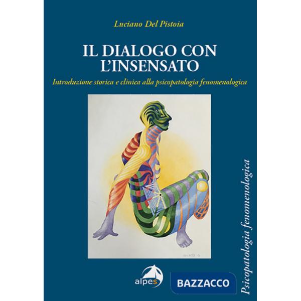 Dialogo con l'insensato. Introduzione storica e clinica alla psicopatologia fenomenologica (Il)