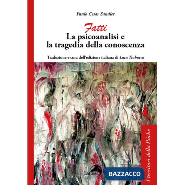 Fatti. La psicoanalisi e la tragedia della conoscenza