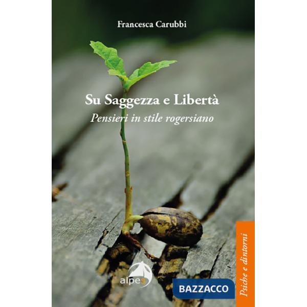 Su saggezza e libertà. Pensieri in stile rogersiano