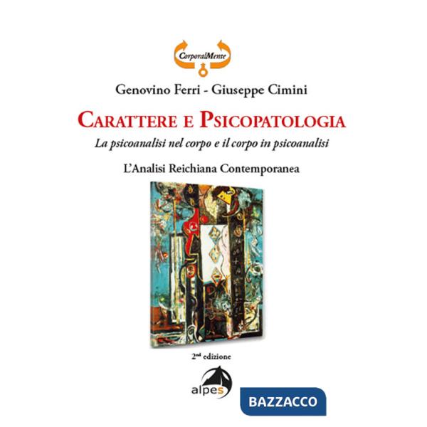 Carattere e psicopatologia. La psicoanalisi nel corpo e il corpo in psicoanalisi. L'analisi reichiana contemporanea