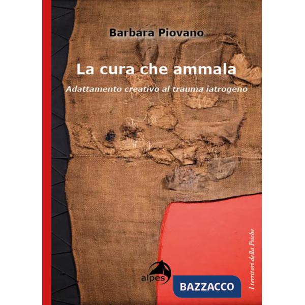 Cura che ammala. Adattamento creativo al trauma iatrogeno (La)
