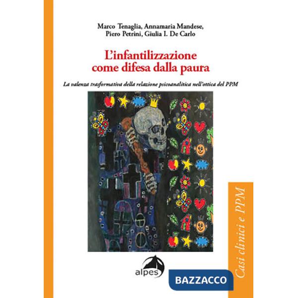 Infantilizzazione come difesa dalla paura. La valenza trasformativa della relazione psicoanalitica nell'ottica del PPM (L')