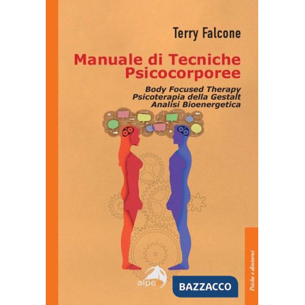 Manuale di tecniche psicocorporee. Body focused therapy, psicoterapia della Gestalt, analisi bioenergetica