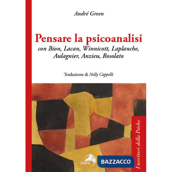 Pensare la psicoanalisi con Bion, Lacan, Winnicott, Laplanche, Aulagnier, Anzieu, Rosolato