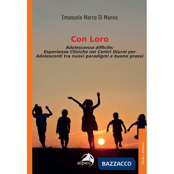 Con loro. Adolescenza difficile: esperienze cliniche nei centri diurni per adolescenti tra nuovi paradigmi e buone prassi