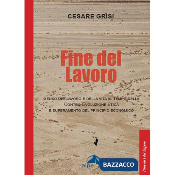 Fine del lavoro. Senso del lavoro e della vita al tempo della contro-evoluzione etica e superamento del principio economico