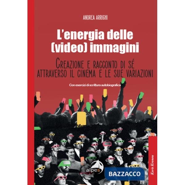 Energia delle (video) immagini. Creazione e racconto di sé attraverso il cinema e le sue variazioni Con esercizi di scrittura au