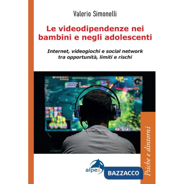 Videodipendenze nei bambini e negli adolescenti. Internet, videogiochi e social network tra opportunità, limiti e rischi (Le)