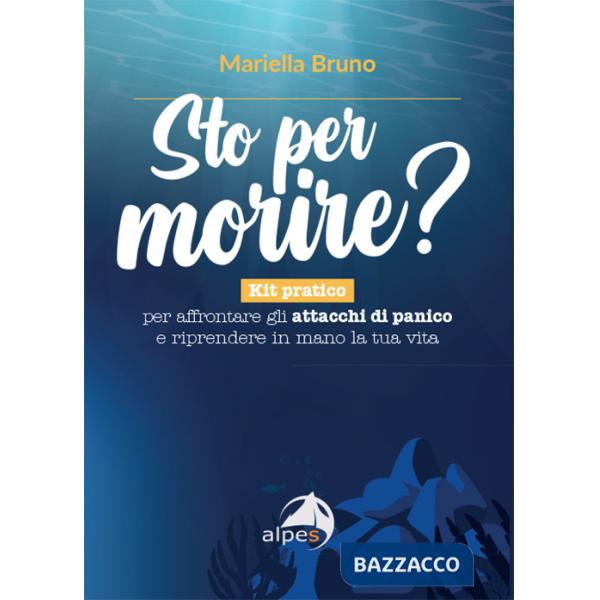 Sto per morire? Kit pratico per affrontare gli attacchi di panico e riprendere in mano la tua vita