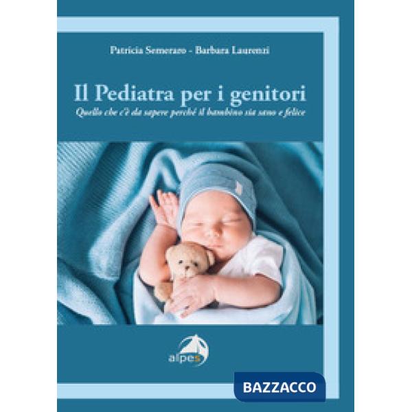 Pediatra per i genitori. Quello che c'è da sapere perché il bambino sia sano e felice (Il)