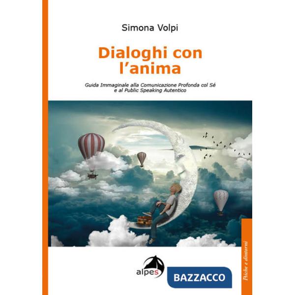 Dialoghi con l'anima. Guida immaginale alla comunicazione profonda col sé e al public speaking autentico