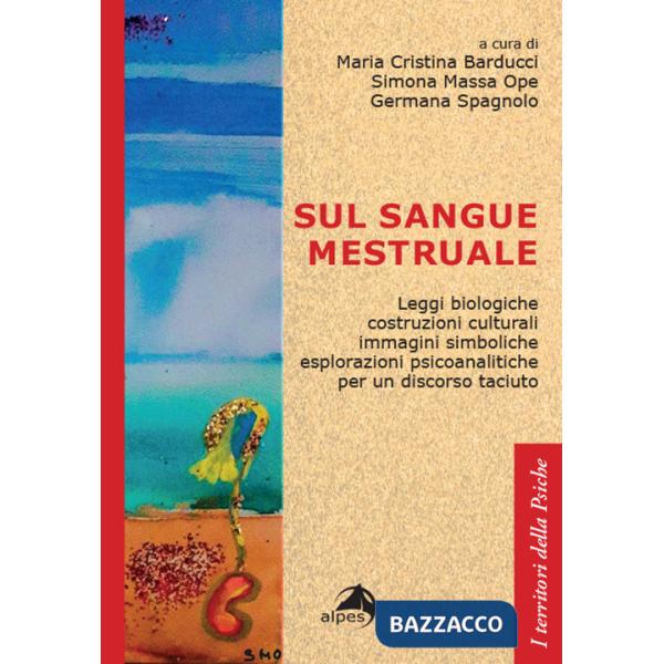 Sul sangue mestruale. Leggi biologiche, costruzioni culturali, immagini simboliche, esplorazioni psicoanalitiche per un discorso